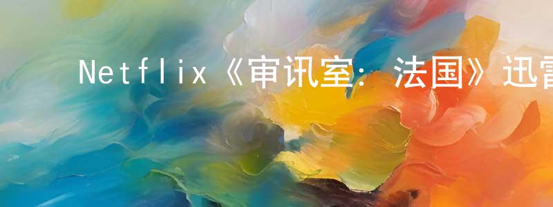 陈旭庆发布Netflix《审讯室:法国》迅雷下载/在线观看/百度云-犯罪/历史载-美剧天堂
